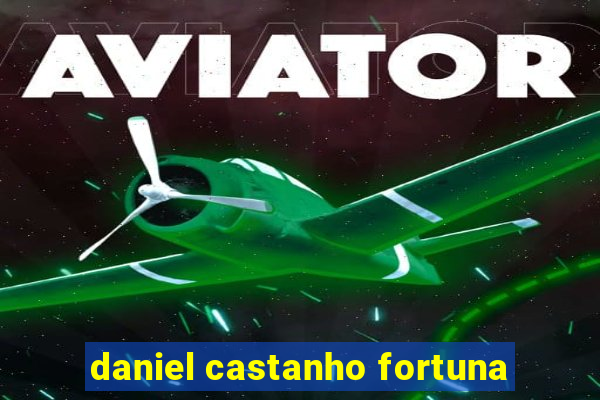 daniel castanho fortuna